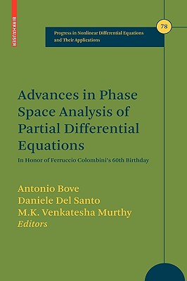 Advances in Phase Space Analysis of Partial Differential Equations: In Honor of Ferruccio Colombini's 60th Birthday - Bove, Antonio (Editor), and Del Santo, Daniele (Editor), and Murthy, M K Venkatesha (Editor)