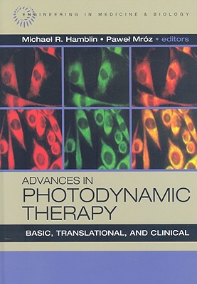 Advances in Photodynamic Therapy: Basic, Translational and Clinical - Hamblin, Michael R (Editor), and Mroz, Pawel (Editor)