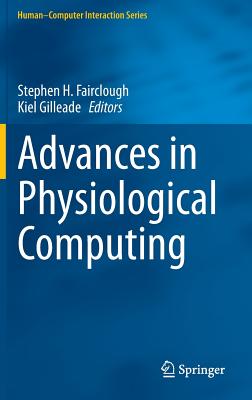 Advances in Physiological Computing - Fairclough, Stephen H (Editor), and Gilleade, Kiel (Editor)