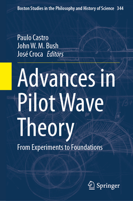 Advances in Pilot Wave Theory: From Experiments to Foundations - Castro, Paulo (Editor), and Bush, John W. M. (Editor), and Croca, Jos (Editor)