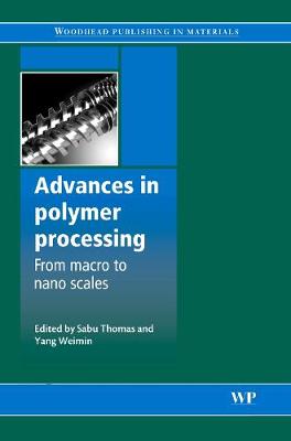 Advances in Polymer Processing: From MacroTo NanoScales - Thomas, S (Editor), and Yang, Weimin (Editor)