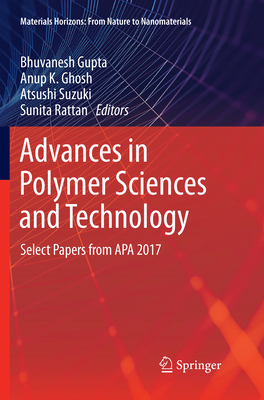 Advances in Polymer Sciences and Technology: Select Papers from APA 2017 - Gupta, Bhuvanesh (Editor), and Ghosh, Anup K (Editor), and Suzuki, Atsushi (Editor)