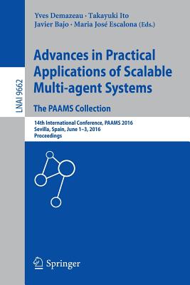 Advances in Practical Applications of Scalable Multi-Agent Systems. the Paams Collection: 14th International Conference, Paams 2016, Sevilla, Spain, June 1-3, 2016, Proceedings - Demazeau, Yves (Editor), and Ito, Takayuki (Editor), and Bajo, Javier (Editor)