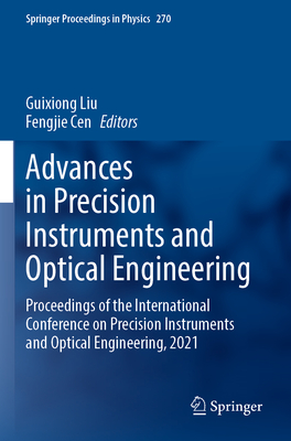 Advances in Precision Instruments and Optical Engineering: Proceedings of the International Conference on Precision Instruments and Optical Engineering, 2021 - Liu, Guixiong (Editor), and Cen, Fengjie (Editor)