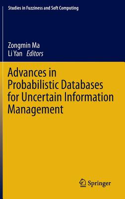 Advances in Probabilistic Databases for Uncertain Information Management - Ma, Zongmin (Editor), and Yan, Li (Editor)