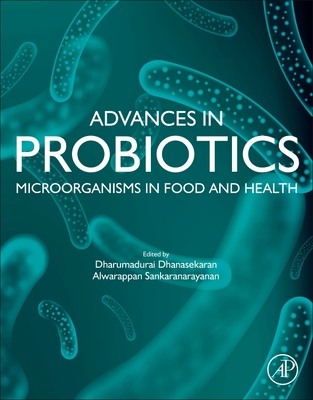 Advances in Probiotics: Microorganisms in Food and Health - Dhanasekaran, Dharumadurai (Editor), and Sankaranarayanan, Alwarappan (Editor)