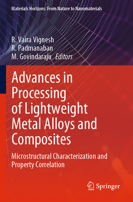 Advances in Processing of Lightweight Metal Alloys and Composites: Microstructural Characterization and Property Correlation - Vignesh, R. Vaira (Editor), and Padmanaban, R. (Editor), and Govindaraju, M. (Editor)