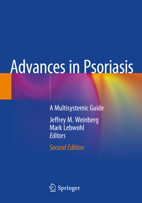 Advances in Psoriasis: A Multisystemic Guide - Weinberg, Jeffrey M. (Editor), and Lebwohl, Mark (Editor)