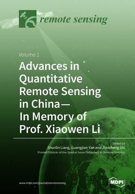 Advances in Quantitative Remote Sensing in China-In Memory of Prof. Xiaowen Li: Volume 1 - Liang, Shunlin (Guest editor), and Shi, Jiancheng (Guest editor), and Yan, Guangjian (Guest editor)