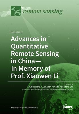Advances in Quantitative Remote Sensing in China-In Memory of Prof. Xiaowen Li: Volume 2 - Liang, Shunlin (Guest editor), and Shi, Jiancheng (Guest editor), and Yan, Guangjian (Guest editor)