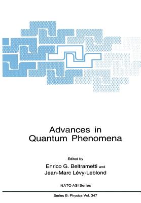 Advances in Quantum Phenomena - Beltrametti, Enrico G (Editor), and Lvy-Leblond, Jean-Marc (Editor)
