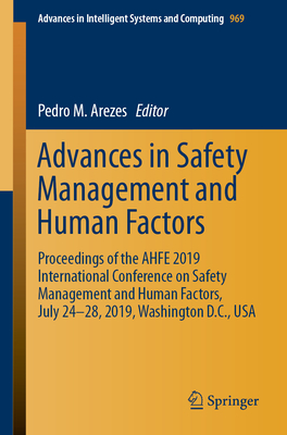 Advances in Safety Management and Human Factors: Proceedings of the Ahfe 2019 International Conference on Safety Management and Human Factors, July 24-28, 2019, Washington D.C., USA - Arezes, Pedro M (Editor)