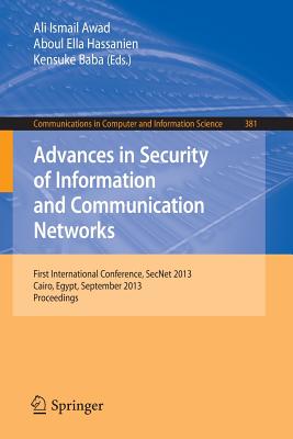 Advances in Security of Information and Communication Networks: First International Conference, Secnet 2013, Cairo, Egypt, September 3-5, 2013. Proceedings - Awad, Ali Ismail (Editor), and Hassanien, Aboul Ella (Editor), and Baba, Kensuke (Editor)