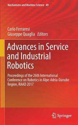 Advances in Service and Industrial Robotics: Proceedings of the 26th International Conference on Robotics in Alpe-Adria-Danube Region, Raad 2017 - Ferraresi, Carlo (Editor), and Quaglia, Giuseppe (Editor)