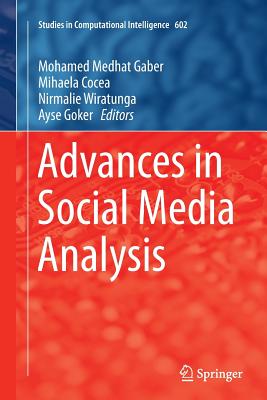 Advances in Social Media Analysis - Gaber, Mohamed Medhat (Editor), and Cocea, Mihaela (Editor), and Wiratunga, Nirmalie (Editor)