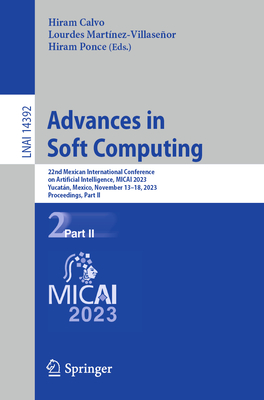 Advances in Soft Computing: 22nd Mexican International Conference on Artificial Intelligence, MICAI 2023, Yucatn, Mexico, November 13-18, 2023, Proceedings, Part II - Calvo, Hiram (Editor), and Martnez-Villaseor, Lourdes (Editor), and Ponce, Hiram (Editor)