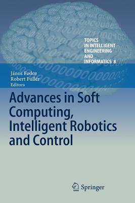 Advances in Soft Computing, Intelligent Robotics and Control - Fodor, János (Editor), and Fullér, Robert (Editor)
