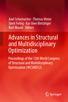 Advances in Structural and Multidisciplinary Optimization: Proceedings of the 12th World Congress of Structural and Multidisciplinary Optimization (Wcsmo12) - Schumacher, Axel (Editor), and Vietor, Thomas (Editor), and Fiebig, Sierk (Editor)