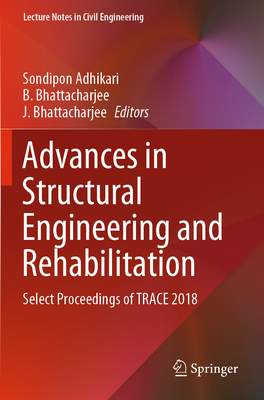 Advances in Structural Engineering and Rehabilitation: Select Proceedings of Trace 2018 - Adhikari, Sondipon (Editor), and Bhattacharjee, B (Editor), and Bhattacharjee, J (Editor)