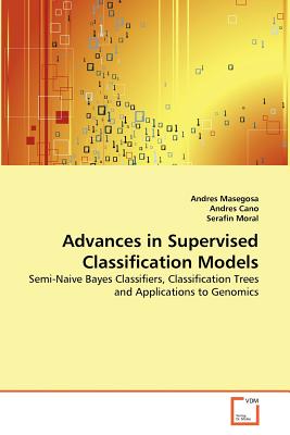Advances in Supervised Classification Models - Masegosa, Andres, and Cano, Andres, and Moral, Serafin