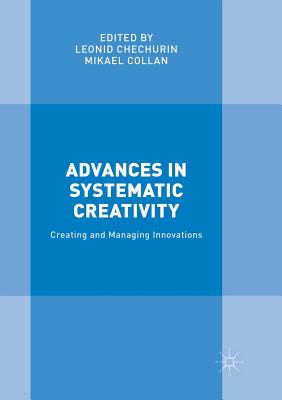 Advances in Systematic Creativity: Creating and Managing Innovations - Chechurin, Leonid (Editor), and Collan, Mikael (Editor)