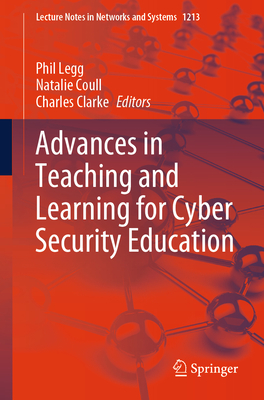 Advances in Teaching and Learning for Cyber Security Education - Legg, Phil (Editor), and Coull, Natalie (Editor), and Clarke, Charles (Editor)