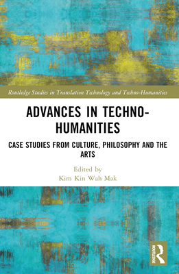 Advances in Techno-Humanities: Case Studies from Culture, Philosophy and the Arts - Kin-Wah, Mak (Editor)