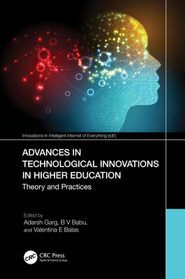 Advances in Technological Innovations in Higher Education: Theory and Practices - Garg, Adarsh (Editor), and Babu, B V (Editor), and Balas, Valentina E (Editor)