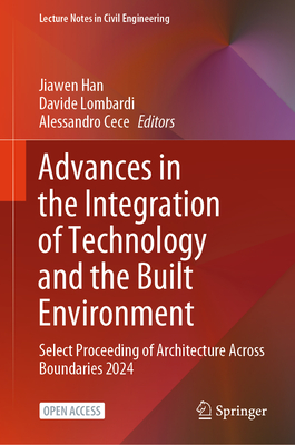 Advances in the Integration of Technology and the Built Environment: Select Proceeding of Architecture Across Boundaries 2024 - Han, Jiawen (Editor), and Lombardi, Davide (Editor), and Cece, Alessandro (Editor)