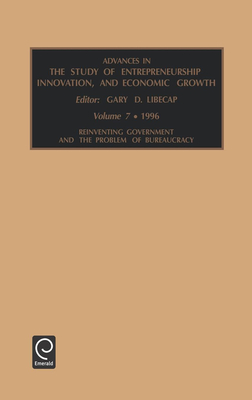 Advances in the Study of Entrepreneurship, Innovation, and Economic Growth: Reinventing Government and the Problem of Bureaucracy Vol 7 - Libecap, Gary D (Editor)