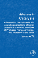 Advances in the Synthesis and Catalytic Applications of Boron Cluster: A Tribute to the Works of Professor Francesc Teixidor and Professor Clara Vias Volume 71