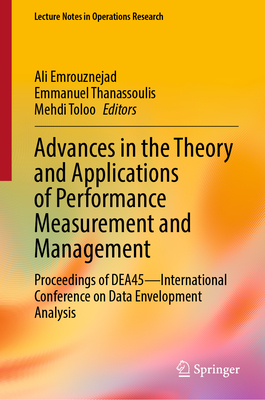 Advances in the Theory and Applications of Performance Measurement and Management: Proceedings of DEA45-International Conference on Data Envelopment Analysis - Emrouznejad, Ali (Editor), and Thanassoulis, Emmanuel (Editor), and Toloo, Mehdi (Editor)