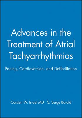 Advances in the Treatment of Atrial Tachyarrhythmias: Pacing, Cardioversion, and Defibrillation - Israel, Carsten W (Editor), and Barold, S Serge (Editor)