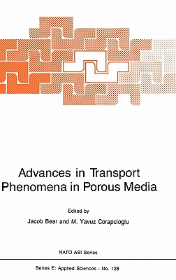 Advances in Transport Phenomena in Porous Media - Bear, Jacob (Editor), and Corapcioglu, M y (Editor)