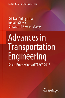 Advances in Transportation Engineering: Select Proceedings of Trace 2018 - Pulugurtha, Srinivas (Editor), and Ghosh, Indrajit (Editor), and Biswas, Sabyasachi (Editor)