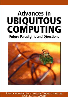 Advances in Ubiquitous Computing: Future Paradigms and Directions - Mostefaoui, Soraya Kouadri (Editor), and Maamar, Zakaria (Editor), and Giaglis, George M (Editor)