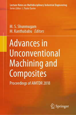 Advances in Unconventional Machining and Composites: Proceedings of Aimtdr 2018 - Shunmugam, M S (Editor), and Kanthababu, M (Editor)