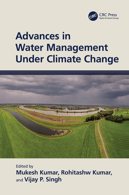 Advances in Water Management Under Climate Change - Kumar, Mukesh (Editor), and Kumar, Rohitashw (Editor), and Singh, Vijay P (Editor)