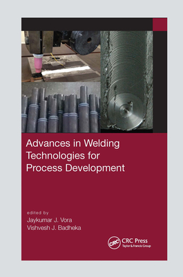 Advances in Welding Technologies for Process Development - Badheka, Vishvesh J. (Editor), and Vora, Jaykumar (Editor)