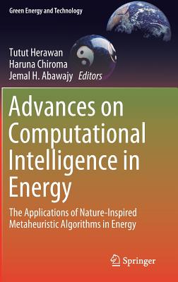 Advances on Computational Intelligence in Energy: The Applications of Nature-Inspired Metaheuristic Algorithms in Energy - Herawan, Tutut (Editor), and Chiroma, Haruna (Editor), and Abawajy, Jemal H (Editor)