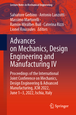 Advances on Mechanics, Design Engineering and Manufacturing IV: Proceedings of the International Joint Conference on Mechanics, Design Engineering & Advanced Manufacturing, JCM 2022, June 1-3, 2022, Ischia, Italy - Gerbino, Salvatore (Editor), and Lanzotti, Antonio (Editor), and Martorelli, Massimo (Editor)