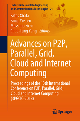 Advances on P2p, Parallel, Grid, Cloud and Internet Computing: Proceedings of the 13th International Conference on P2p, Parallel, Grid, Cloud and Internet Computing (3pgcic-2018) - Xhafa, Fatos (Editor), and Leu, Fang-Yie (Editor), and Ficco, Massimo (Editor)