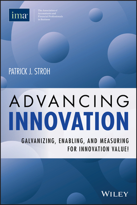 Advancing Innovation: Galvanizing, Enabling, and Measuring for Innovation Value! - Stroh, Patrick J, and Kaplan, Robert S (Foreword by)