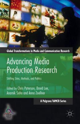 Advancing Media Production Research: Shifting Sites, Methods, and Politics - Paterson, Chris (Editor), and Lee, David (Editor), and Saha, Anamik (Editor)