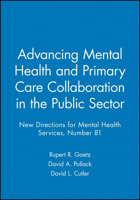 Advancing Mental Health and Primary Care Collaboration in the Public Sector: New Directions for Mental Health Services, Number 81 - Goetz, Rupert R (Editor), and Pollack, David A (Editor), and Cutler, David L (Editor)