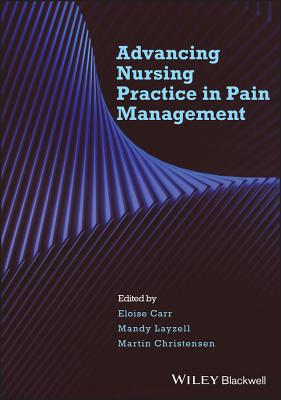 Advancing Nursing Practice in Pain Management - Carr, Eloise (Editor), and Layzell, Mandy (Editor), and Christensen, Martin (Editor)