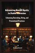 Advancing Racial Equity in Public Libraries: Enhancing Recruiting, Hiring, and Promotional Practices