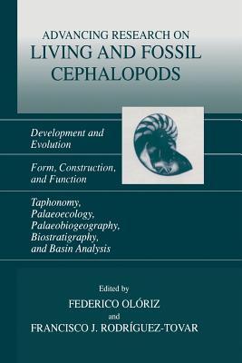Advancing Research on Living and Fossil Cephalopods: Development and Evolution Form, Construction, and Function Taphonomy, Palaeoecology, Palaeobiogeography, Biostratigraphy, and Basin Analysis - Olriz, Federico (Editor), and Rodrguez-Tovar, Francisco J (Editor)