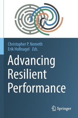 Advancing Resilient Performance - Nemeth, Christopher P. (Editor), and Hollnagel, Erik (Editor)