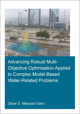 Advancing Robust Multi-Objective Optimisation Applied to Complex Model-Based Water-Related Problems - Marquez Calvo, Oscar Osvaldo